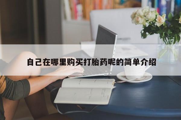 sp新加坡私人打胎药流自己在哪里购买打胎药呢的简单介绍