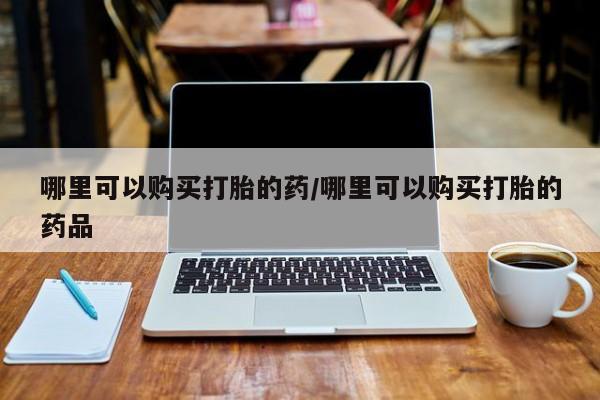sp新加坡私人打胎药流哪里可以购买打胎的药/哪里可以购买打胎的药品